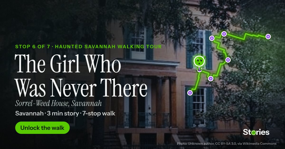 The Girl Who Was Never There: a story about Sorrel-Weed House, stop 6 of Haunted Savannah Walking Tour